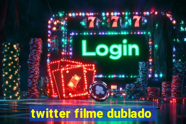 twitter filme dublado